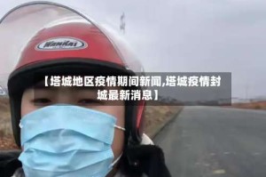 【塔城地区疫情期间新闻,塔城疫情封城最新消息】