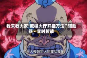 我来教大家!流樱大厅开挂方法”辅助器 - 实时智能