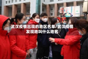 武汉疫情出现的地区名单/武汉疫情发现地叫什么地名