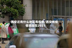 西安还有什么地区有疫情/西安有疫情吗现在2021