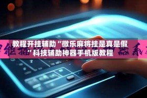 教程开挂辅助“微乐麻将挂是真是假”科技辅助神器手机版教程