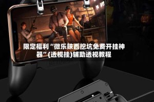 限定福利“微乐陕西挖坑免费开挂神器”(透视挂)辅助透视教程