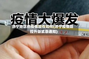 济宁地区的疫情现在如何(济宁疫情防控升级紧急通知)