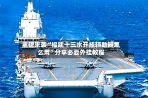 重磅来袭“福建十三水开挂辅助器怎么用”分享必要外挂教程