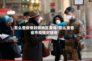 怎么查疫情封锁地区查询/怎么查各省市疫情封锁令
