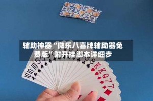 辅助神器“微乐八喜牌辅助器免费版”附开挂脚本详细步
