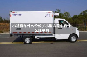 小冷藏车什么价位／小型冷藏车有什么牌子的