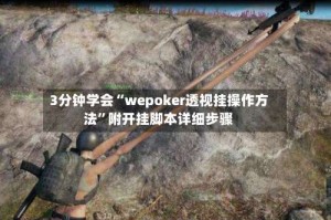 3分钟学会“wepoker透视挂操作方法”附开挂脚本详细步骤