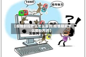 【疫情封控地区怎么买药,疫情期间怎么买处方药】