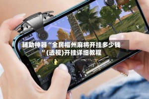 辅助神器“全民福州麻将开挂多少钱”(透视)开挂详细教程