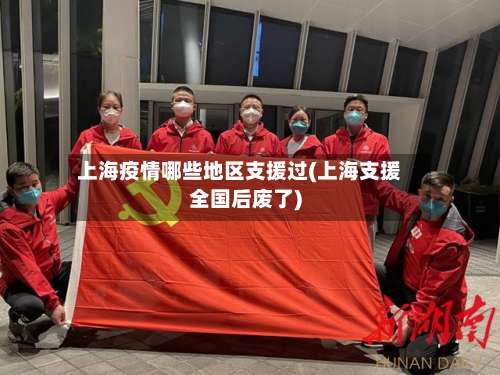上海疫情哪些地区支援过(上海支援全国后废了)-第1张图片