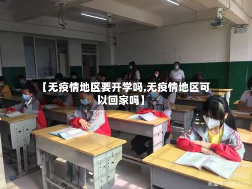 【无疫情地区要开学吗,无疫情地区可以回家吗】-第1张图片
