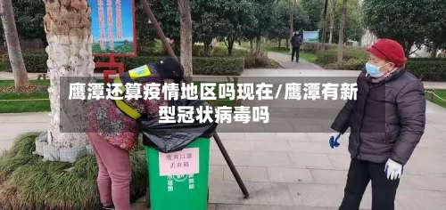 鹰潭还算疫情地区吗现在/鹰潭有新型冠状病毒吗-第1张图片
