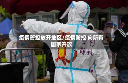 疫情管控放开地区/疫情防控 向所有国家开放-第1张图片