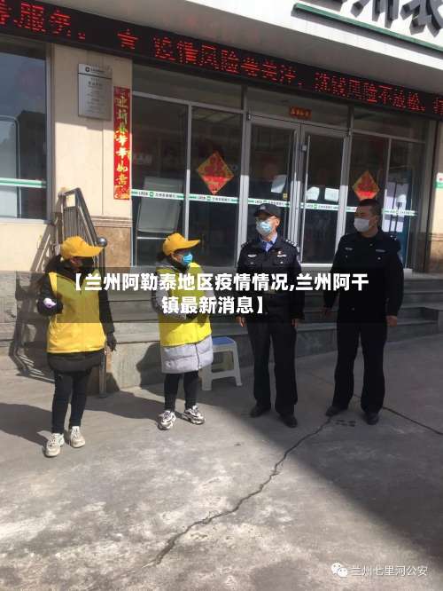 【兰州阿勒泰地区疫情情况,兰州阿干镇最新消息】-第1张图片
