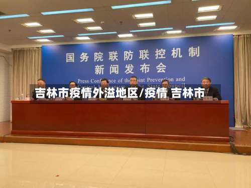 吉林市疫情外溢地区/疫情 吉林市-第2张图片
