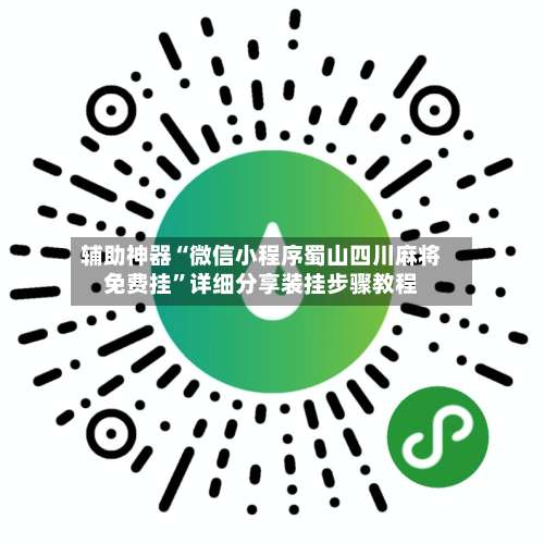 辅助神器“微信小程序蜀山四川麻将免费挂”详细分享装挂步骤教程-第3张图片