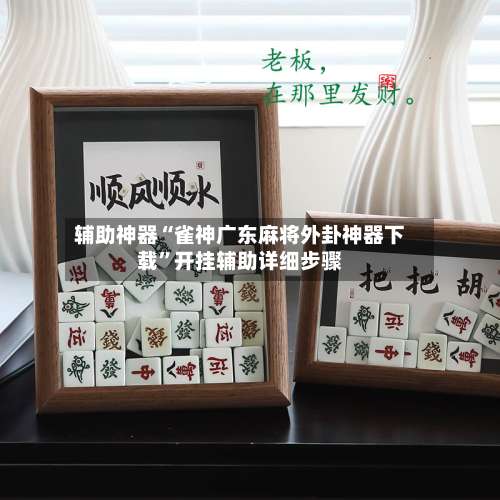 辅助神器“雀神广东麻将外卦神器下载	”开挂辅助详细步骤-第1张图片