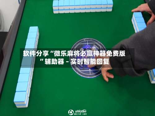 软件分享“微乐麻将必赢神器免费版	”辅助器 – 实时智能回复-第2张图片