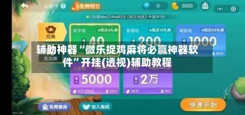 辅助神器“微乐捉鸡麻将必赢神器软件	”开挂(透视)辅助教程-第1张图片