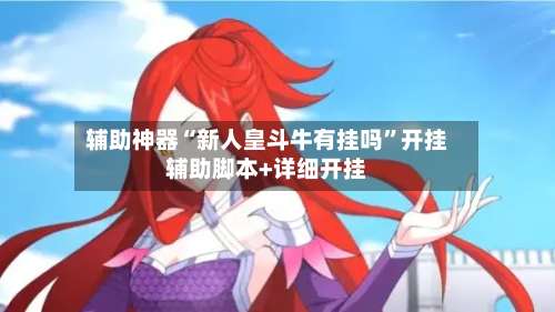 辅助神器“新人皇斗牛有挂吗”开挂辅助脚本+详细开挂-第1张图片