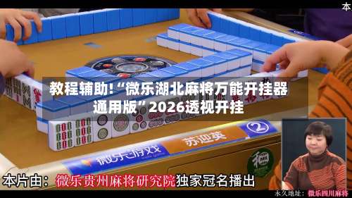 教程辅助!“微乐湖北麻将万能开挂器通用版	”2026透视开挂-第1张图片