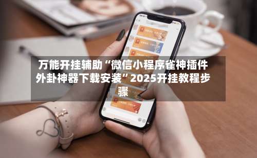 万能开挂辅助“微信小程序雀神插件外卦神器下载安装	”2025开挂教程步骤-第1张图片