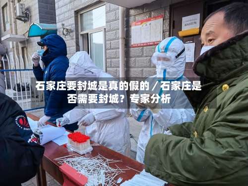 石家庄要封城是真的假的／石家庄是否需要封城？专家分析-第2张图片