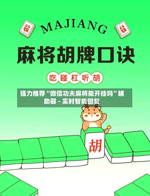 强力推荐“微信功夫麻将能开挂吗”辅助器 - 实时智能回复-第2张图片