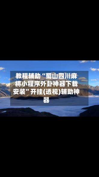 教程辅助“蜀山四川麻将小程序外卦神器下载安装”开挂(透视)辅助神器-第1张图片