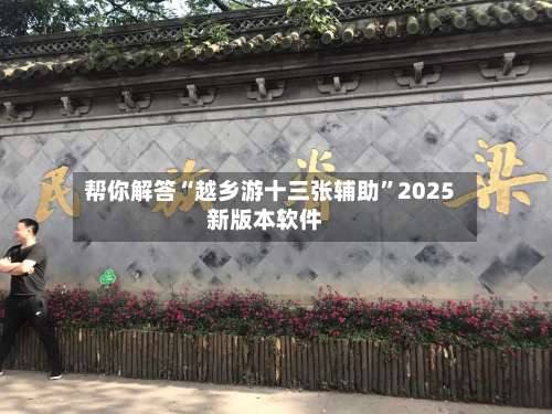 帮你解答“越乡游十三张辅助	”2025新版本软件-第2张图片
