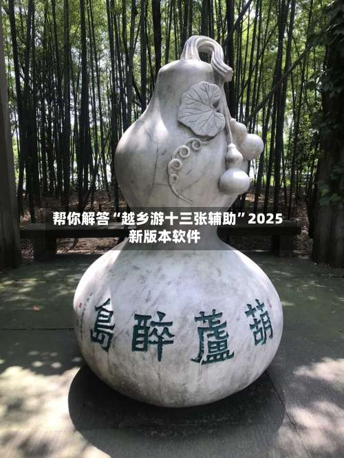 帮你解答“越乡游十三张辅助”2025新版本软件-第1张图片
