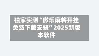 独家实测“微乐麻将开挂免费下载安装”2025新版本软件-第1张图片