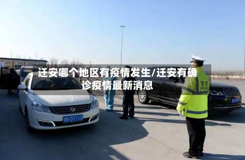 迁安哪个地区有疫情发生/迁安有确诊疫情最新消息-第1张图片
