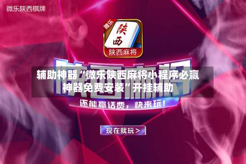 辅助神器“微乐陕西麻将小程序必赢神器免费安装	”开挂辅助-第1张图片