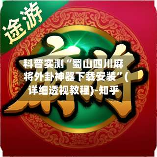科普实测“蜀山四川麻将外卦神器下载安装”(详细透视教程)-知乎-第1张图片