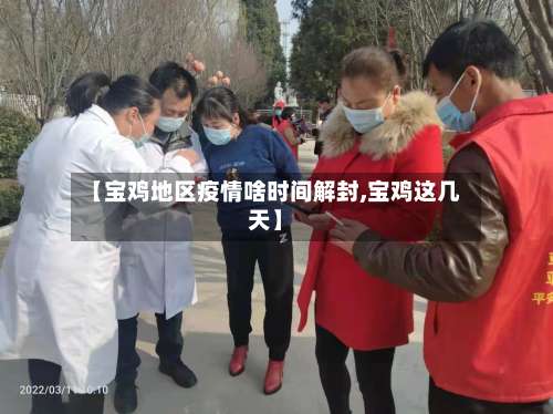 【宝鸡地区疫情啥时间解封,宝鸡这几天】-第2张图片