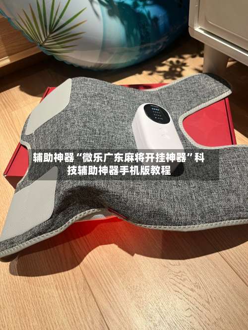 辅助神器“微乐广东麻将开挂神器”科技辅助神器手机版教程-第1张图片