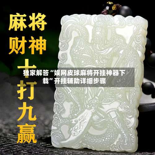 独家解答“娱网皮球麻将开挂神器下载”开挂辅助详细步骤-第1张图片