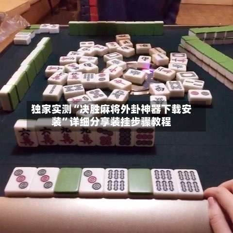 独家实测“决胜麻将外卦神器下载安装	”详细分享装挂步骤教程-第1张图片