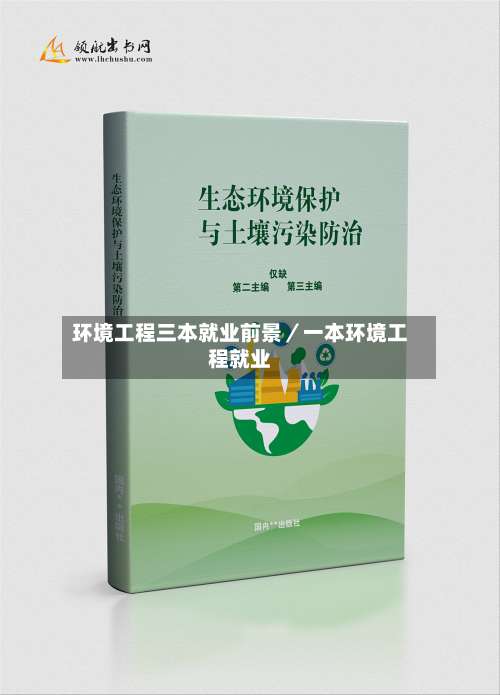 环境工程三本就业前景／一本环境工程就业-第1张图片