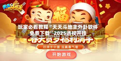 玩家必看教程“天天斗地主外卦软件免费下载”2025透视开挂-第1张图片