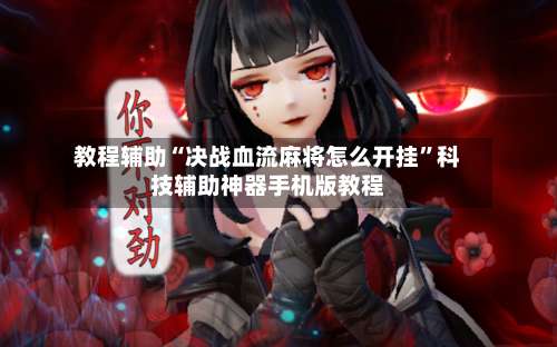 教程辅助“决战血流麻将怎么开挂”科技辅助神器手机版教程-第2张图片