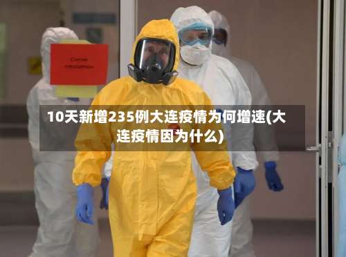 10天新增235例大连疫情为何增速(大连疫情因为什么)-第1张图片