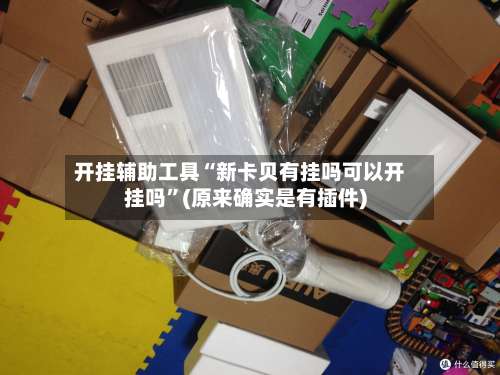 开挂辅助工具“新卡贝有挂吗可以开挂吗”(原来确实是有插件)-第2张图片