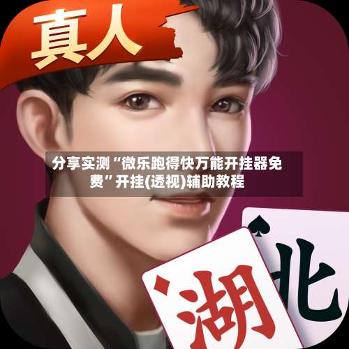 分享实测“微乐跑得快万能开挂器免费”开挂(透视)辅助教程-第1张图片