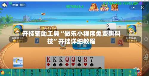 开挂辅助工具“微乐小程序免费黑科技”开挂详细教程-第3张图片