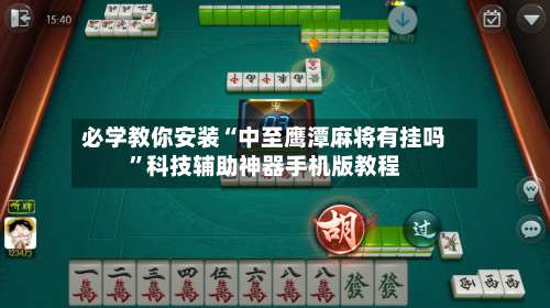 必学教你安装“中至鹰潭麻将有挂吗”科技辅助神器手机版教程-第2张图片