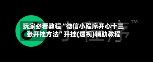 玩家必看教程“微信小程序开心十三张开挂方法”开挂(透视)辅助教程-第1张图片