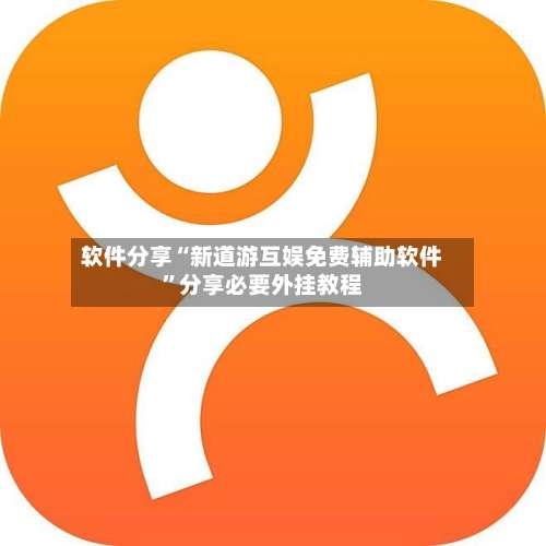 软件分享“新道游互娱免费辅助软件”分享必要外挂教程-第1张图片